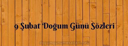 9 Şubat Doğum Günü Sözleri